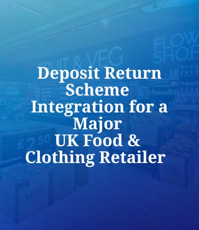 deposit return scheme integration for a major Uk Food Clothing Retailer
